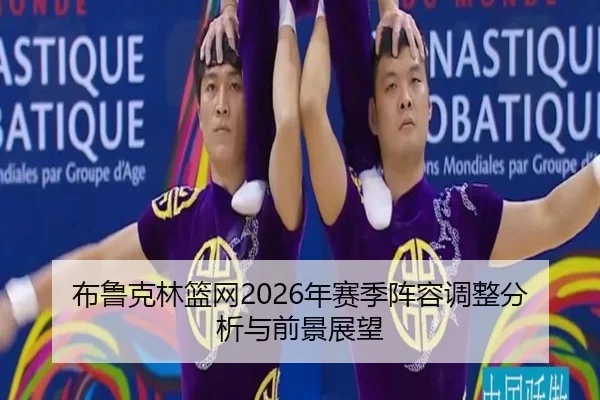 布鲁克林篮网2026年赛季阵容调整分析与前景展望
