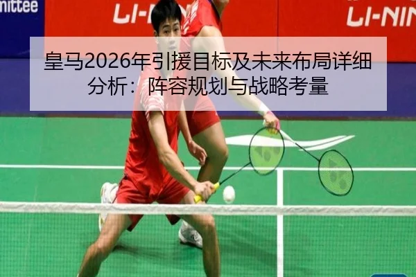 皇马2026年引援目标及未来布局详细分析：阵容规划与战略考量