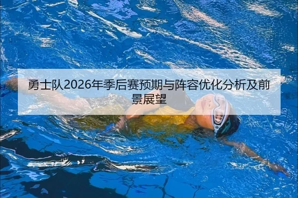 勇士队2026年季后赛预期与阵容优化分析及前景展望