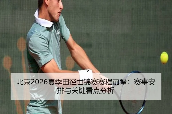 北京2026夏季田径世锦赛赛程前瞻：赛事安排与关键看点分析